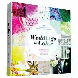Weddings in Color: 500 Creative Ideas for Designing a Modern Wedding